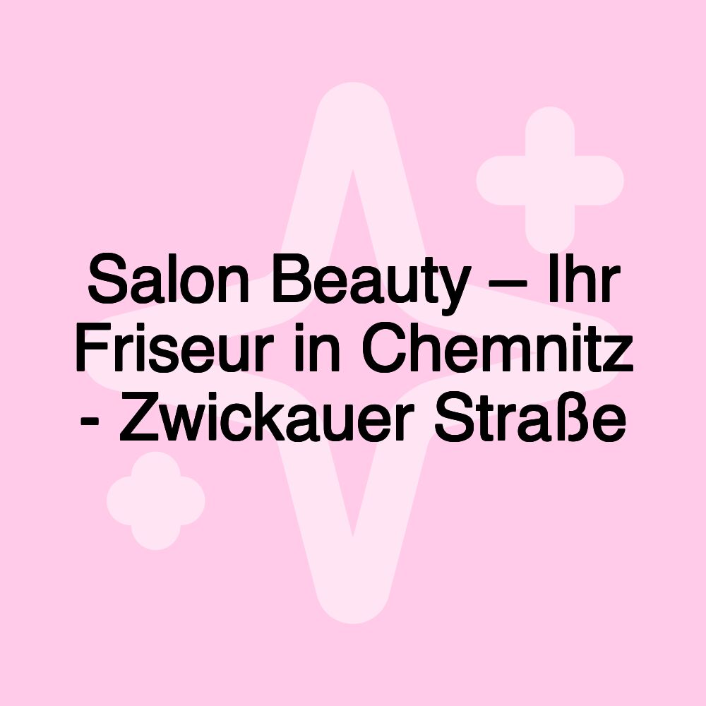 Salon Beauty – Ihr Friseur in Chemnitz - Zwickauer Straße