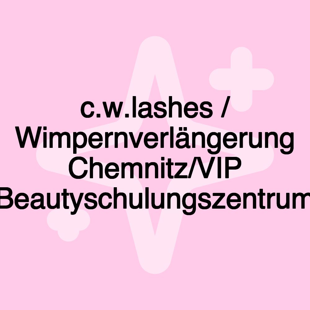 c.w.lashes / Wimpernverlängerung Chemnitz/VIP Beautyschulungszentrum