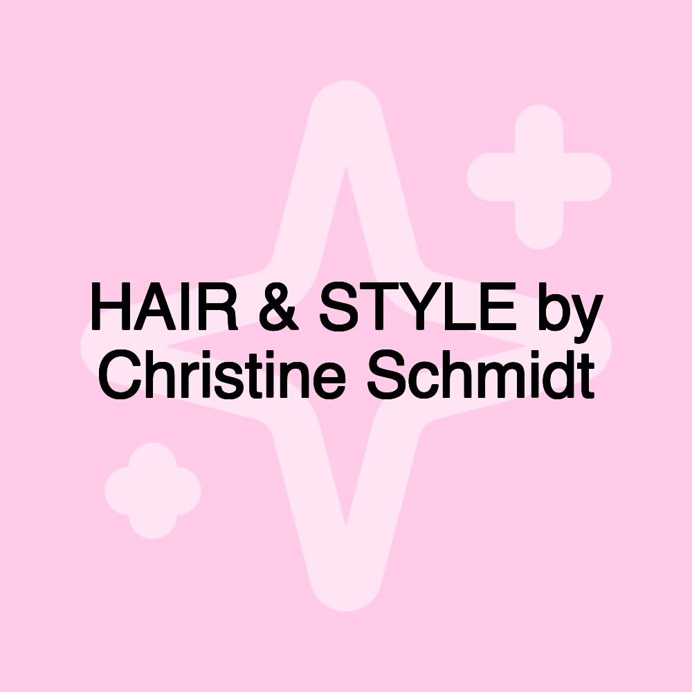 HAIR & STYLE by Christine Schmidt