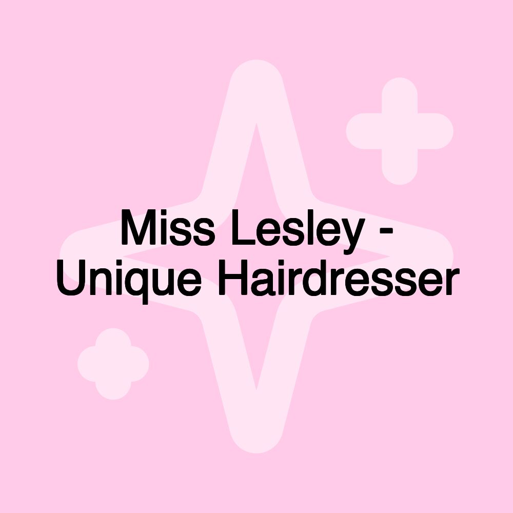 Miss Lesley - Unique Hairdresser