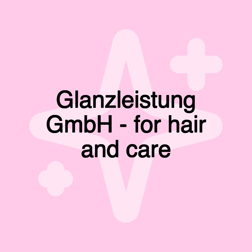 Glanzleistung GmbH - for hair and care