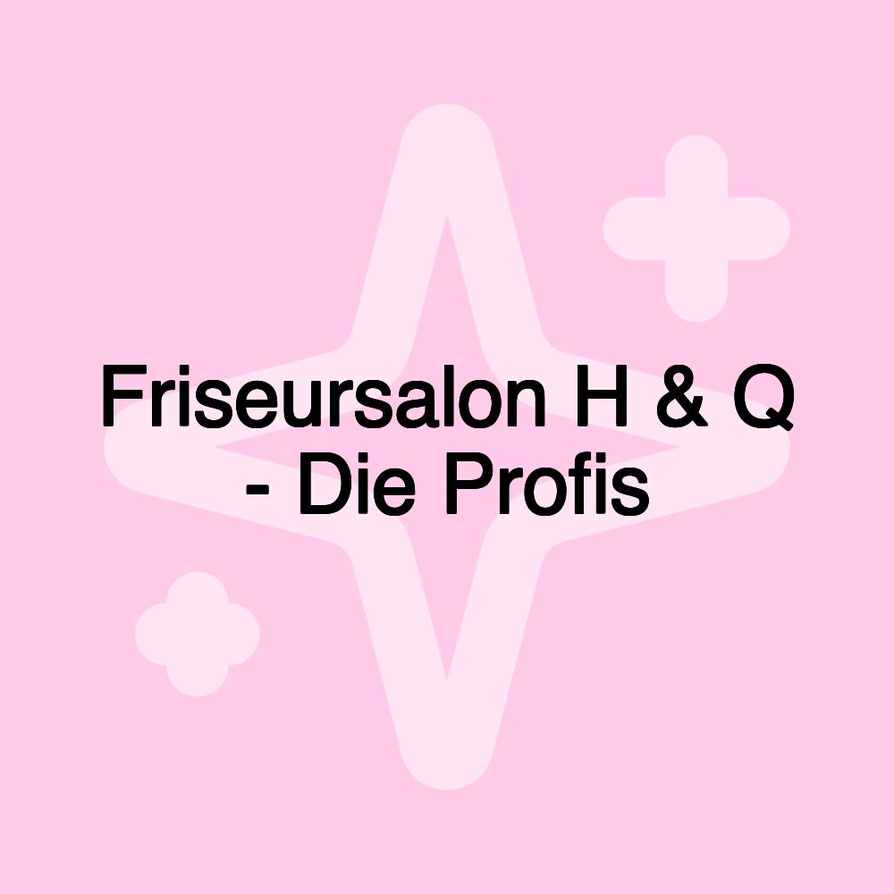 Friseursalon H & Q - Die Profis