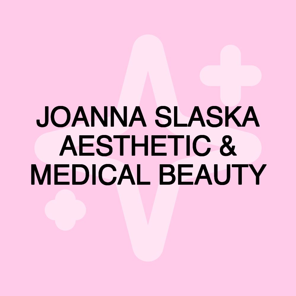 JOANNA SLASKA AESTHETIC & MEDICAL BEAUTY