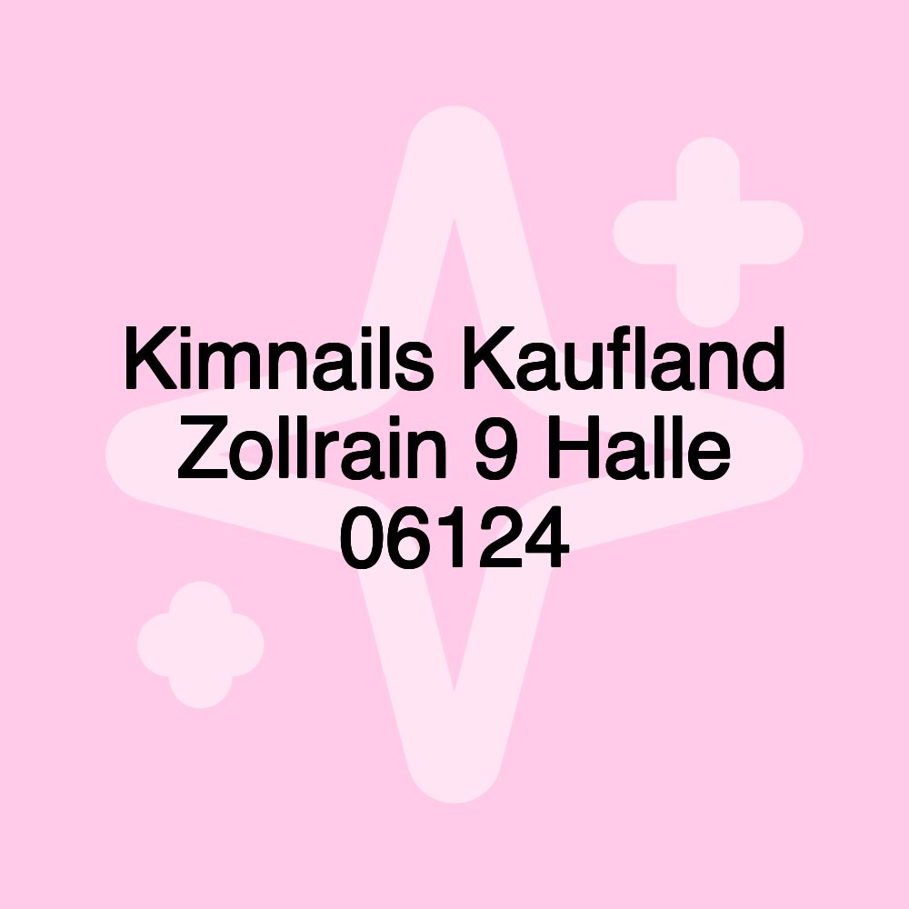 Kimnails Kaufland Zollrain 9 Halle 06124