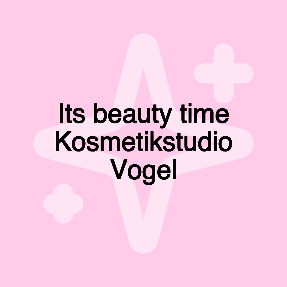 Its beauty time Kosmetikstudio Vogel