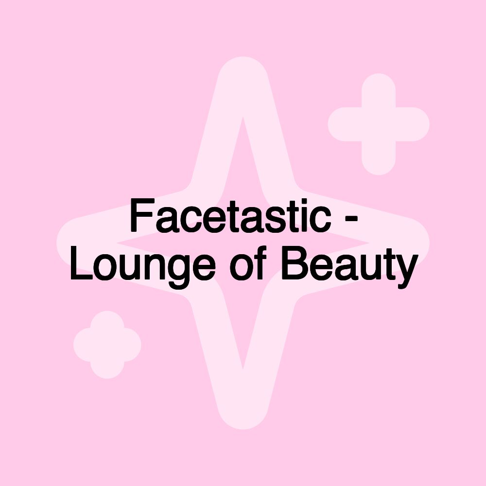 Facetastic - Lounge of Beauty