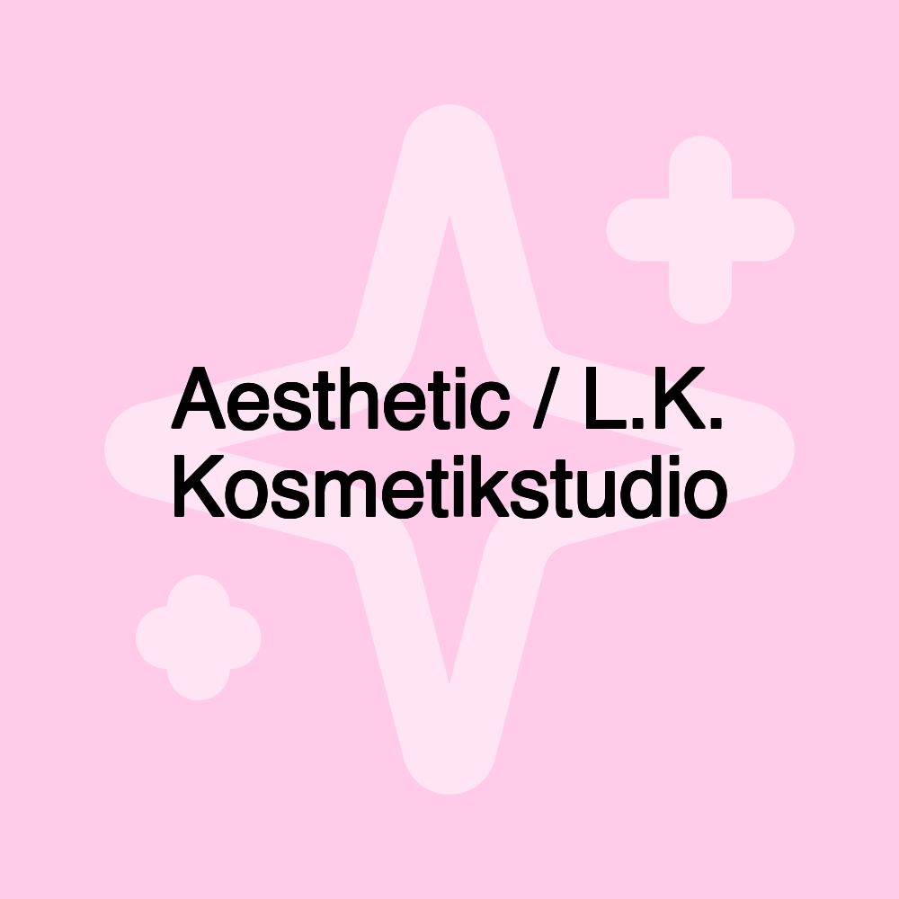 Aesthetic / L.K. Kosmetikstudio