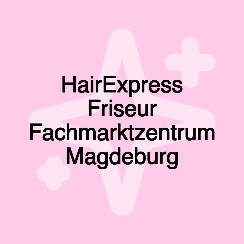 HairExpress Friseur Fachmarktzentrum Magdeburg