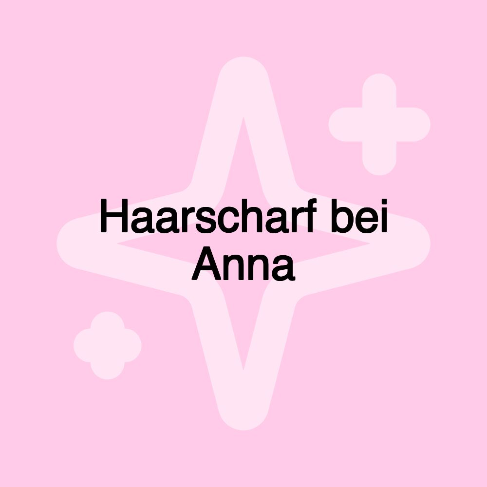 Haarscharf bei Anna