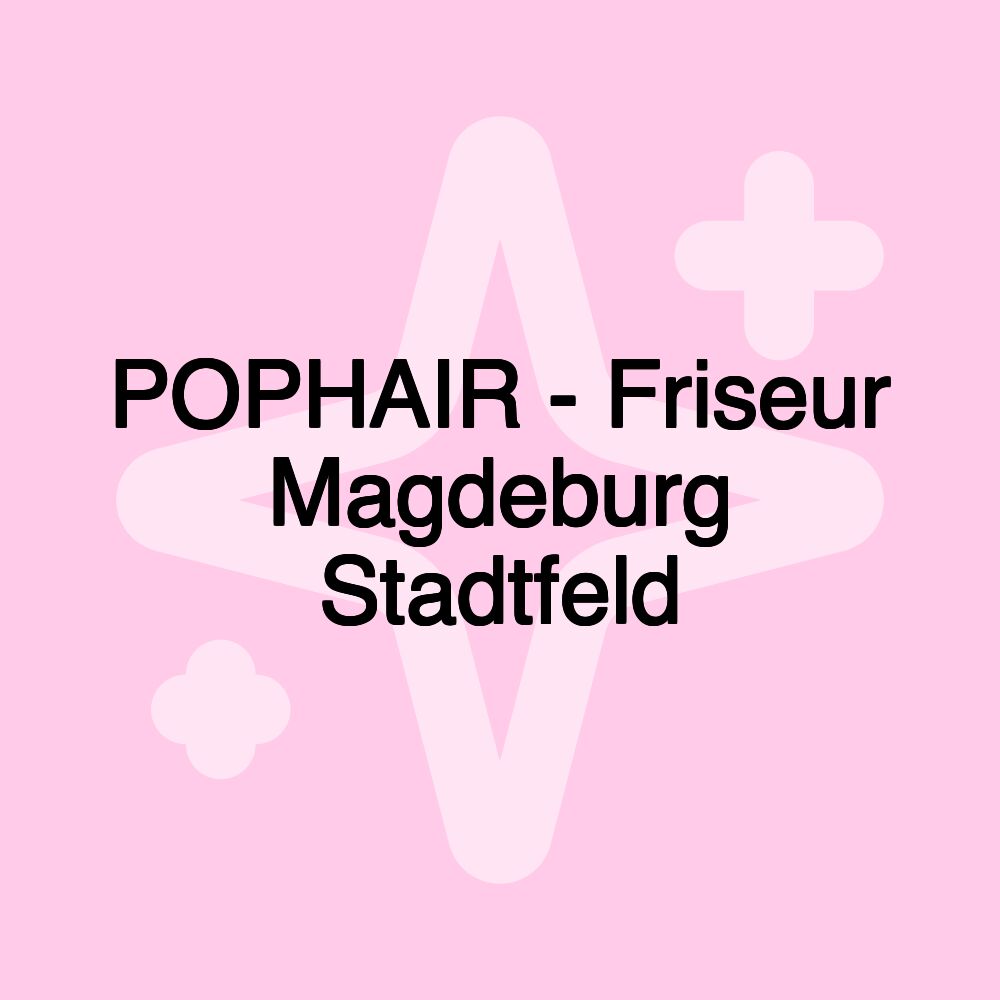 POPHAIR - Friseur Magdeburg Stadtfeld