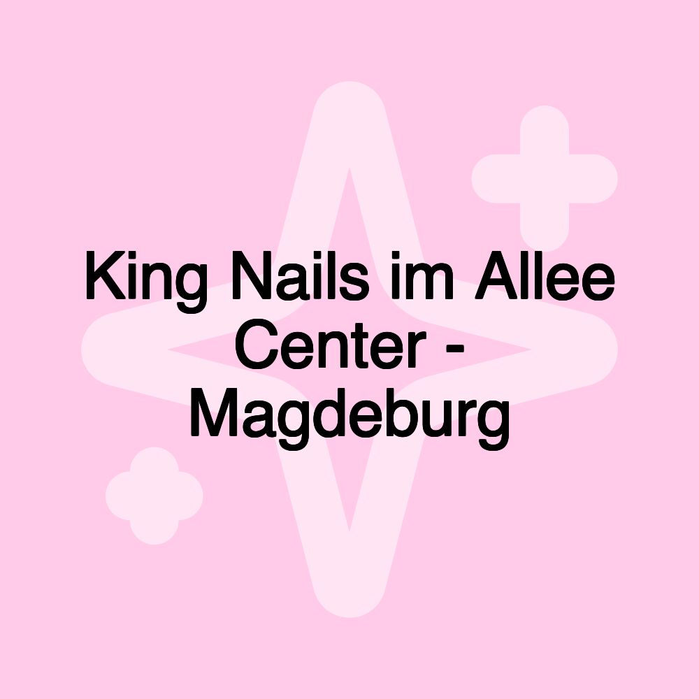 King Nails im Allee Center - Magdeburg