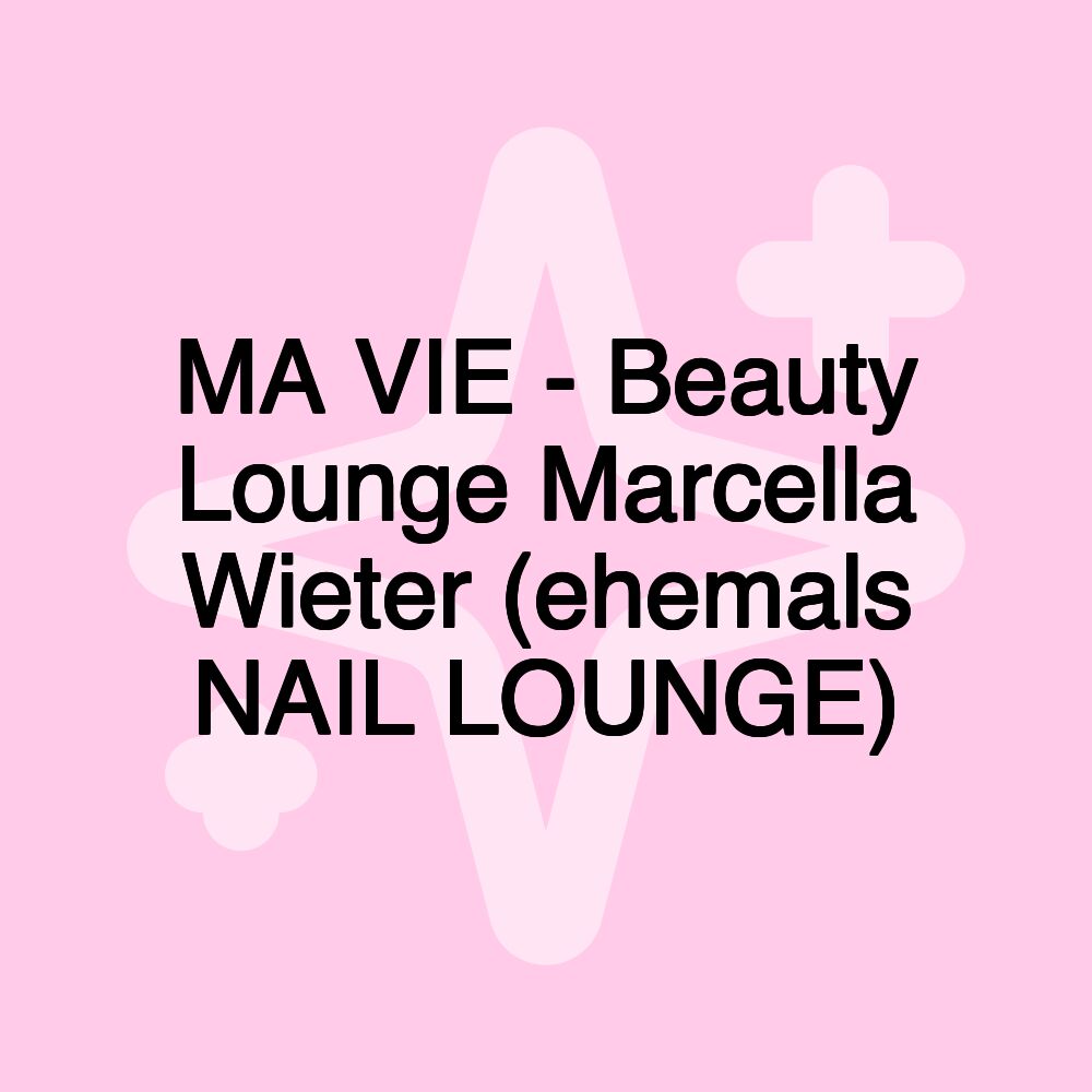 MA VIE - Beauty Lounge Marcella Wieter (ehemals NAIL LOUNGE)