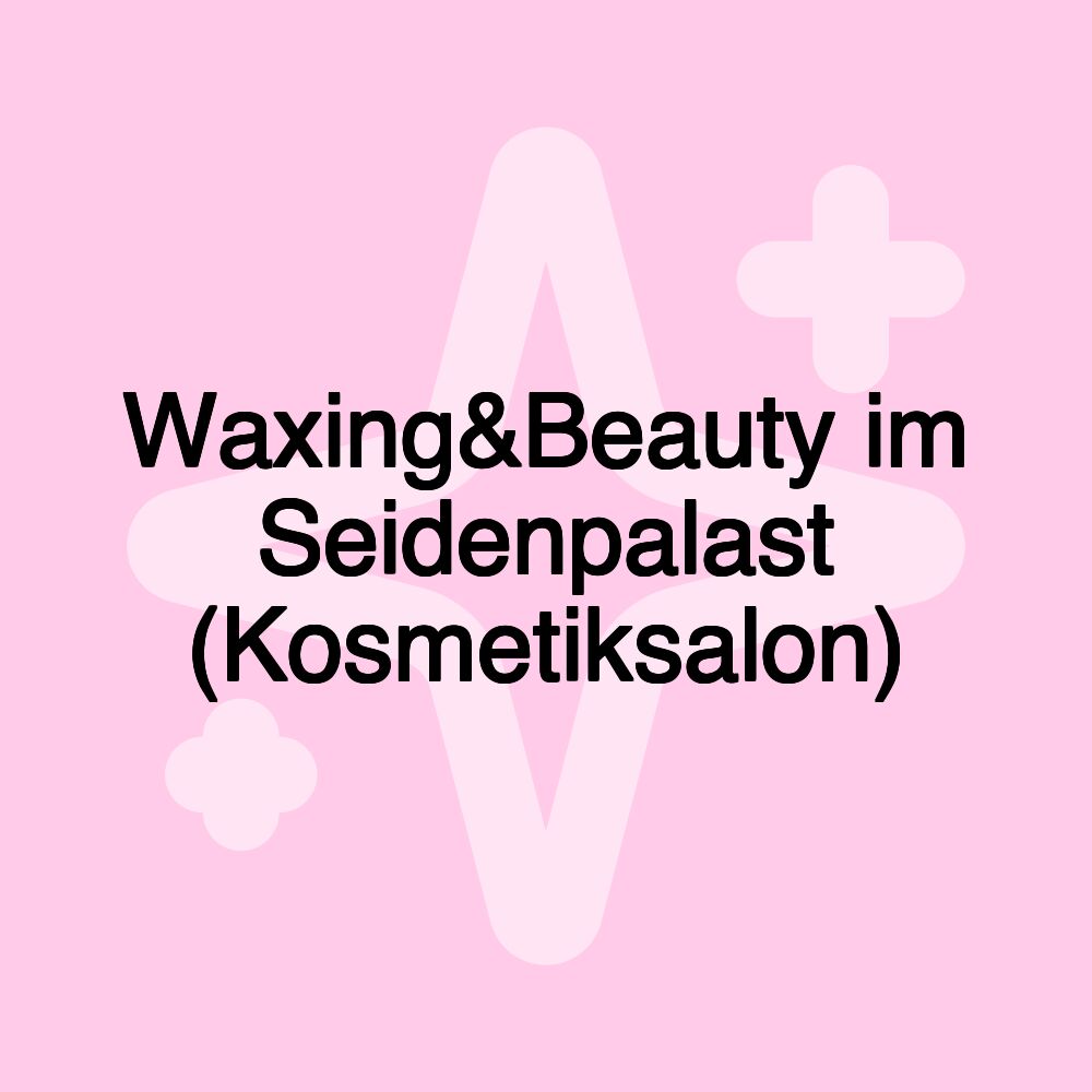 Waxing&Beauty im Seidenpalast (Kosmetiksalon)