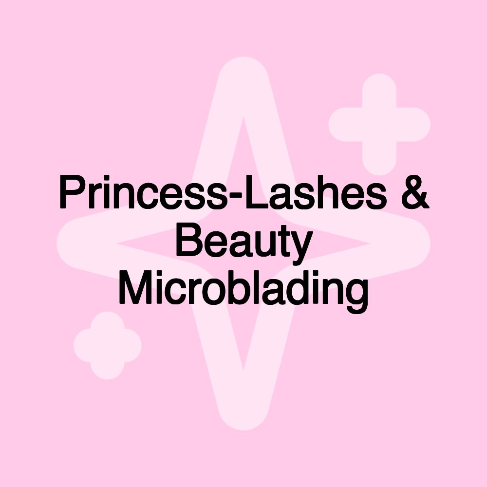 Princess-Lashes & Beauty Microblading