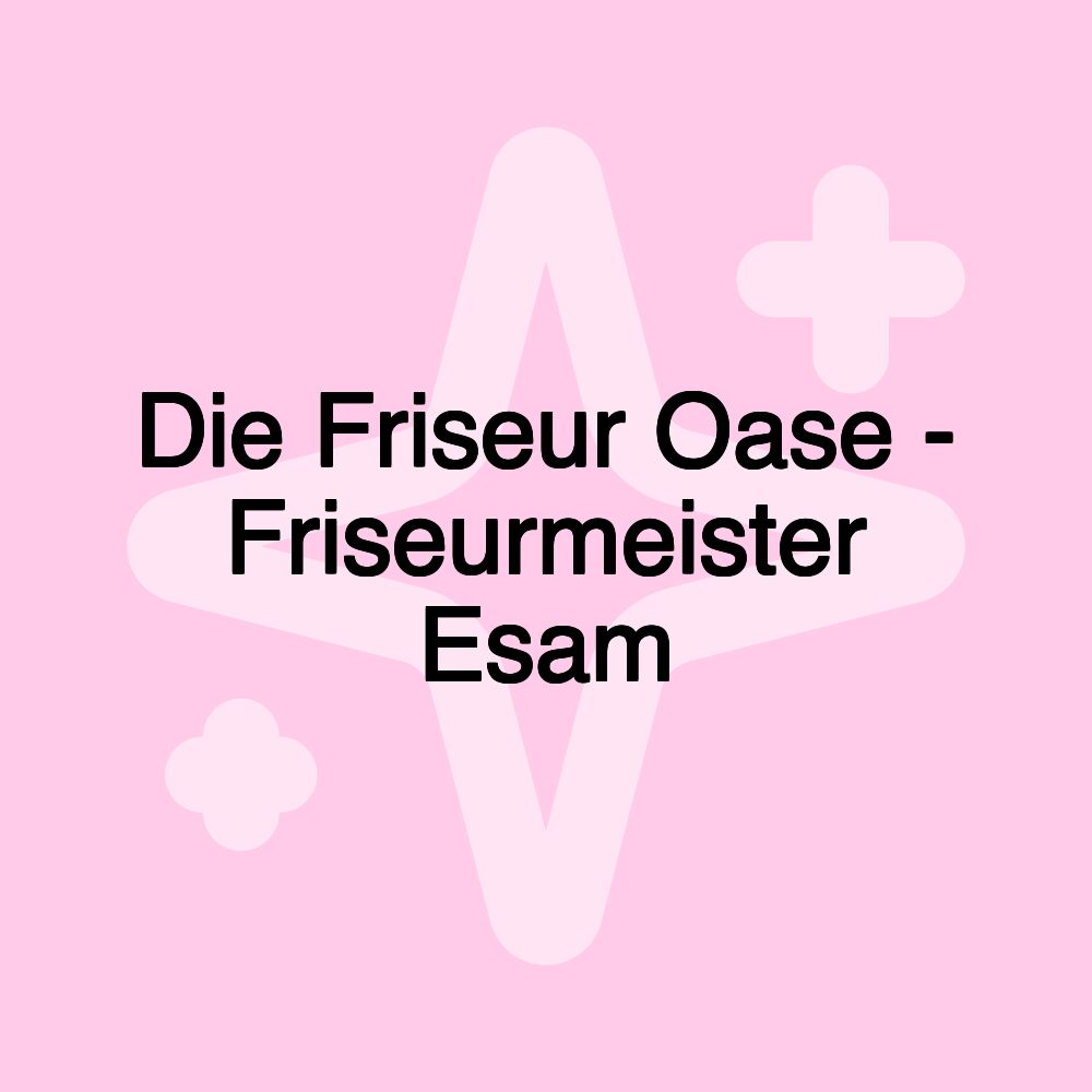 Die Friseur Oase - Friseurmeister Esam