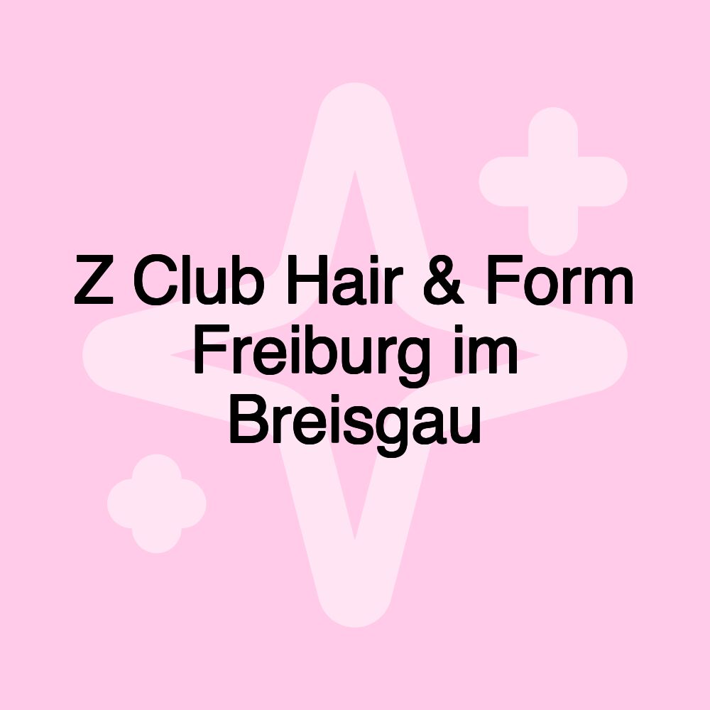 Z Club Hair & Form Freiburg im Breisgau