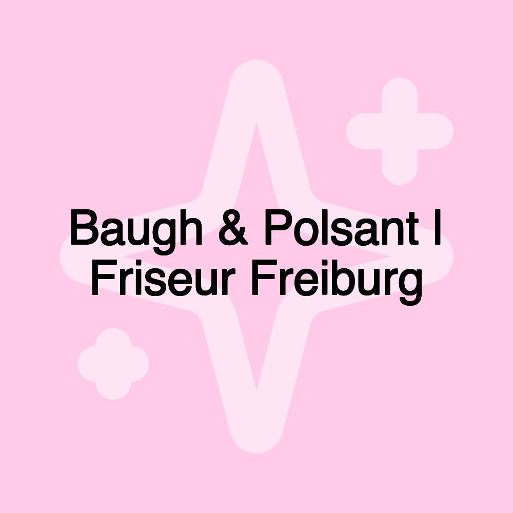 Baugh & Polsant | Friseur Freiburg