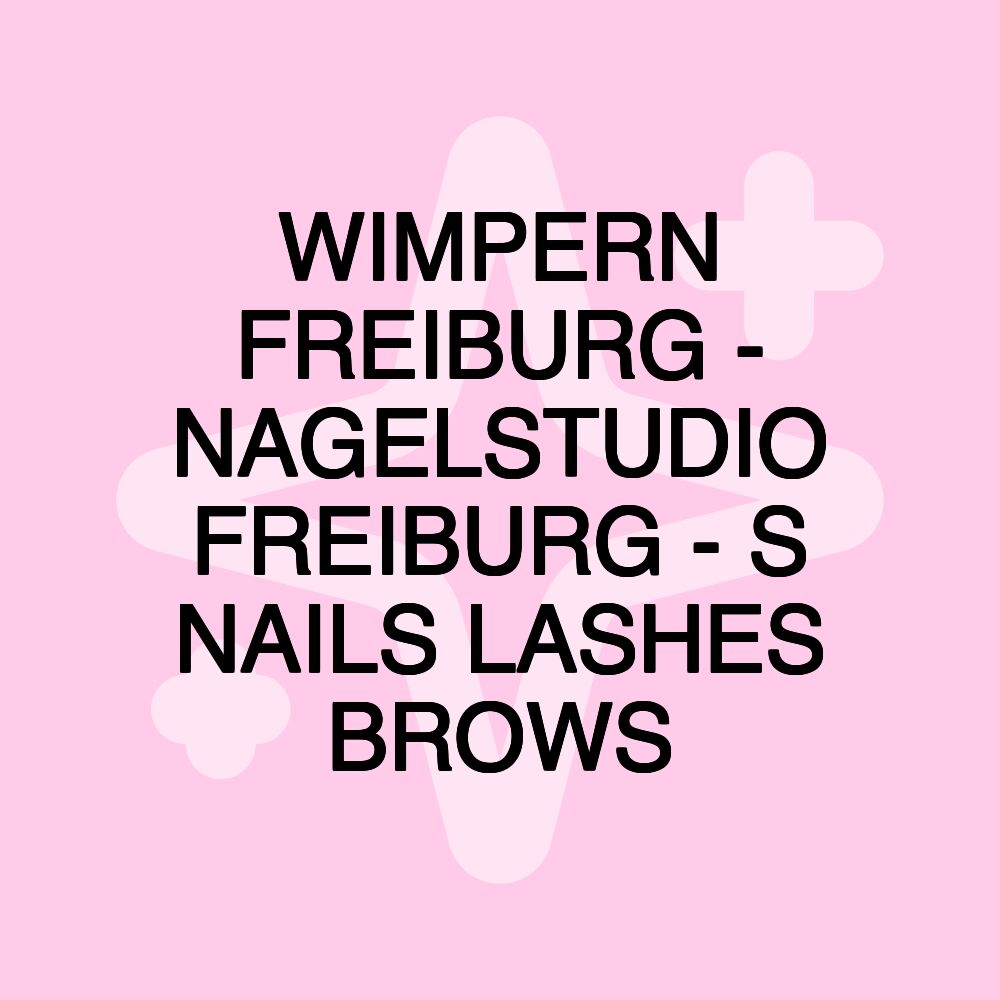 WIMPERN FREIBURG - NAGELSTUDIO FREIBURG - S NAILS LASHES BROWS