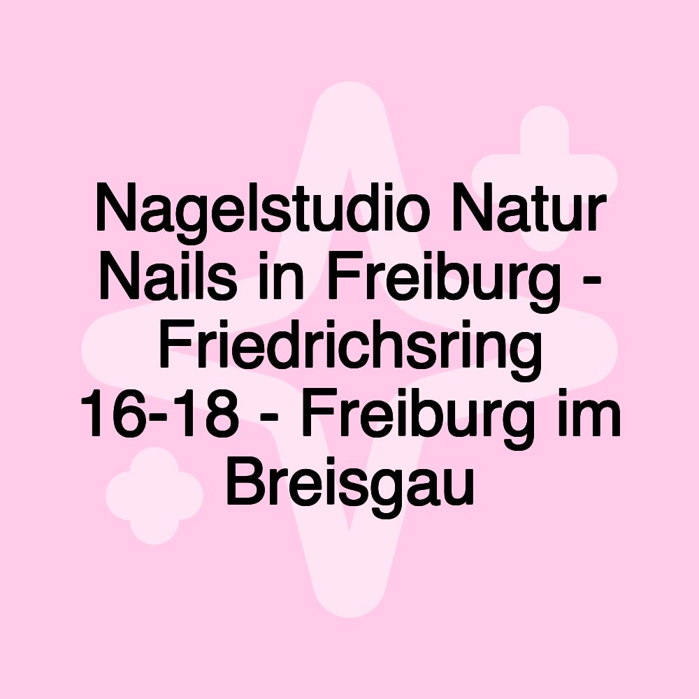 Nagelstudio Natur Nails in Freiburg - Friedrichsring 16-18 - Freiburg im Breisgau