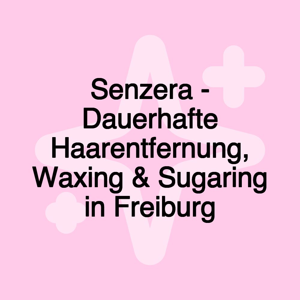 Senzera - Dauerhafte Haarentfernung, Waxing & Sugaring in Freiburg