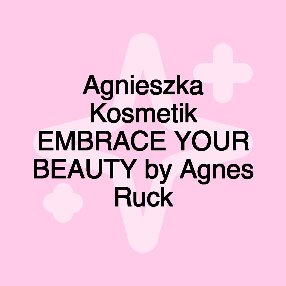 Agnieszka Kosmetik EMBRACE YOUR BEAUTY by Agnes Ruck