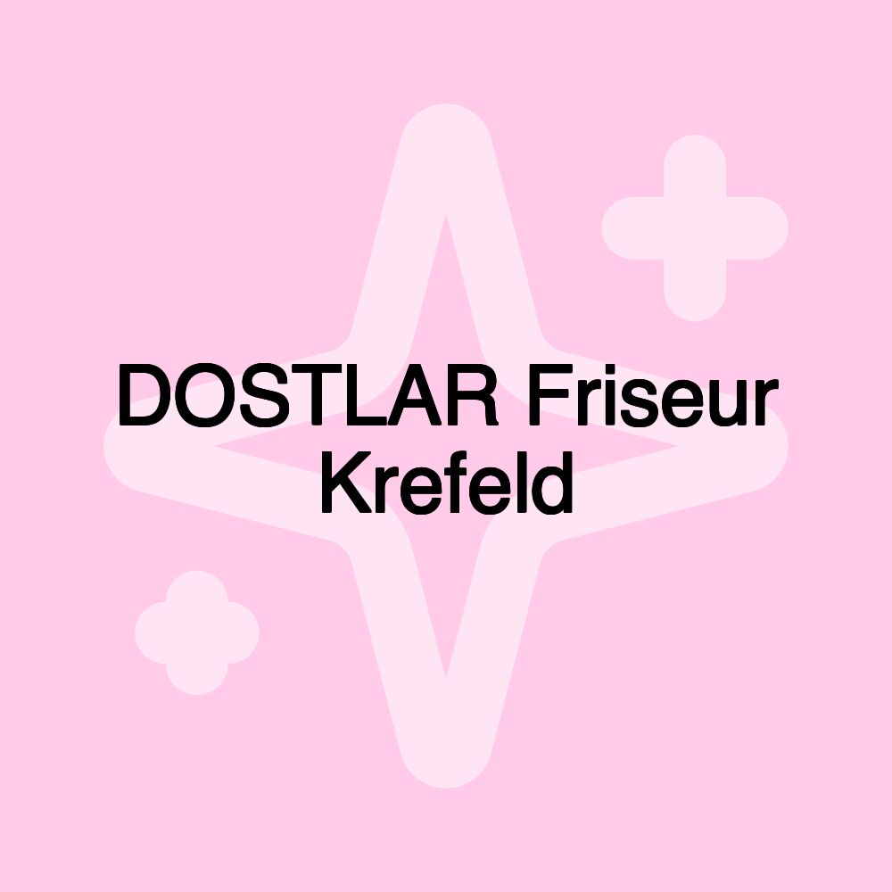 DOSTLAR Friseur Krefeld