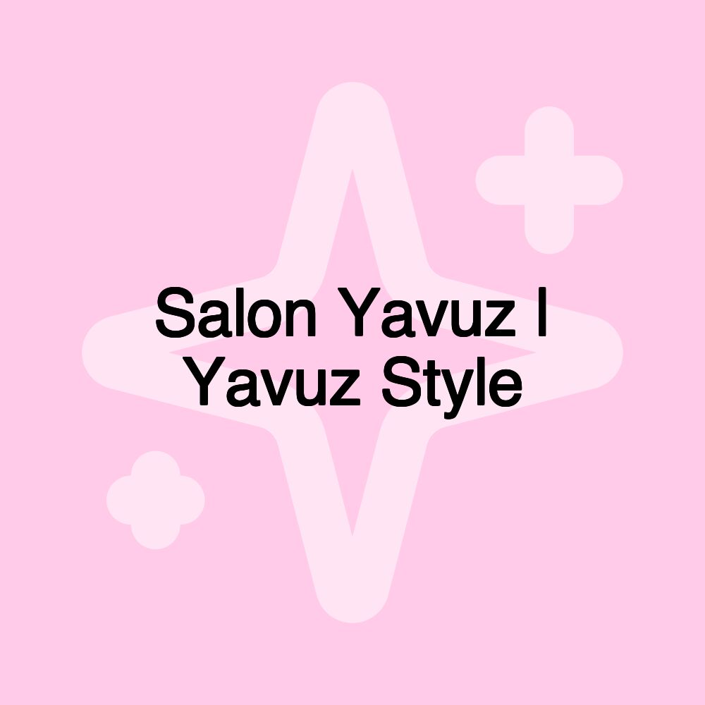 Salon Yavuz | Yavuz Style