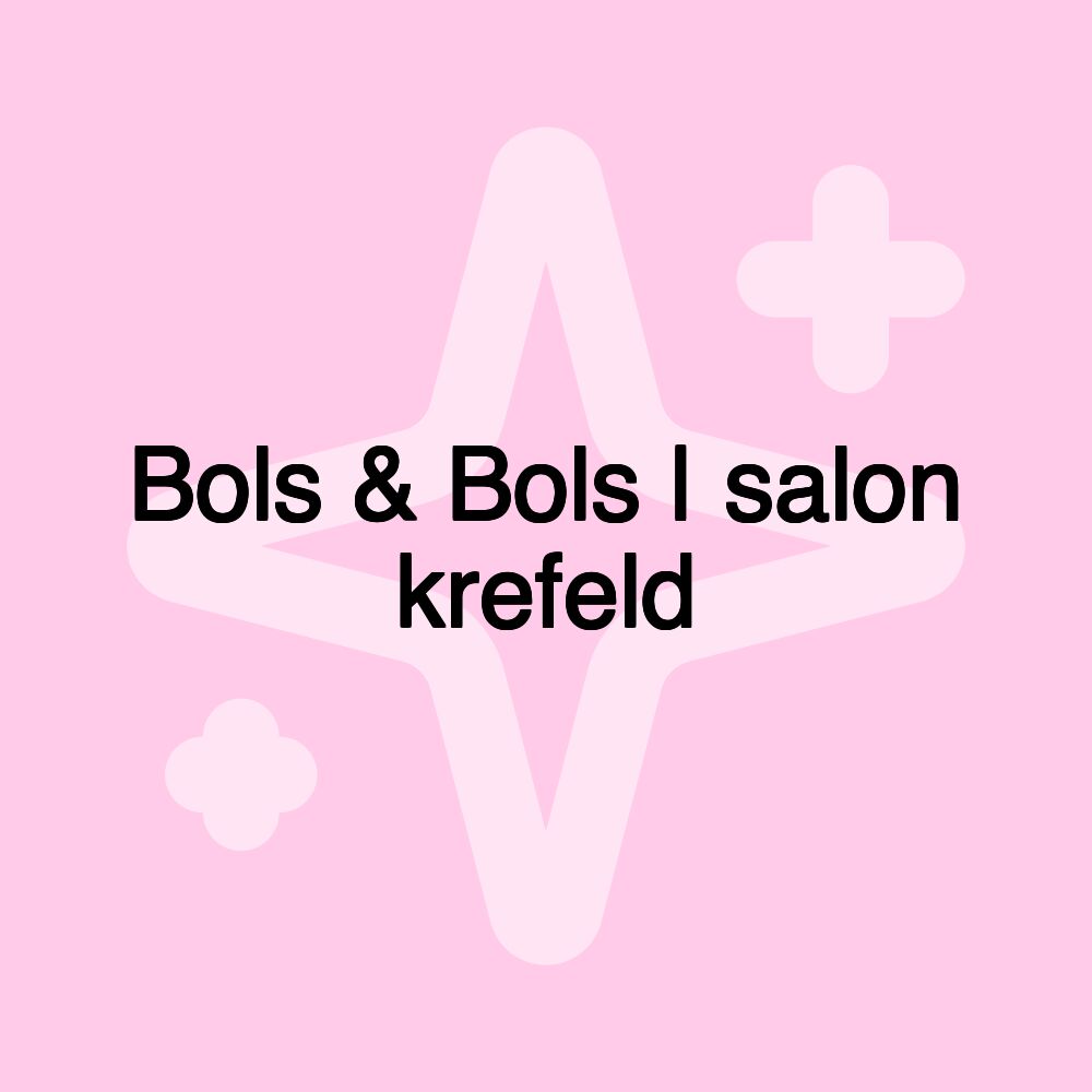 Bols & Bols | salon krefeld