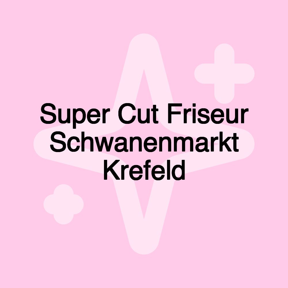 Super Cut Friseur Schwanenmarkt Krefeld