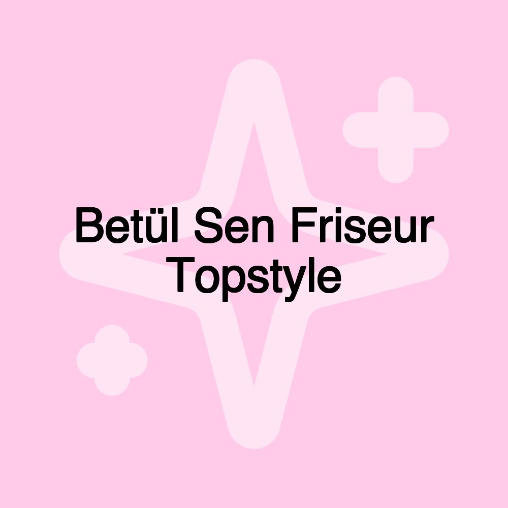 Betül Sen Friseur Topstyle