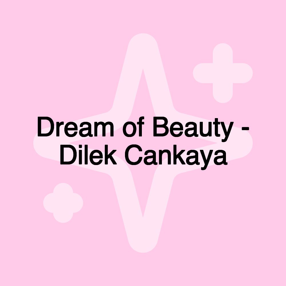 Dream of Beauty - Dilek Cankaya