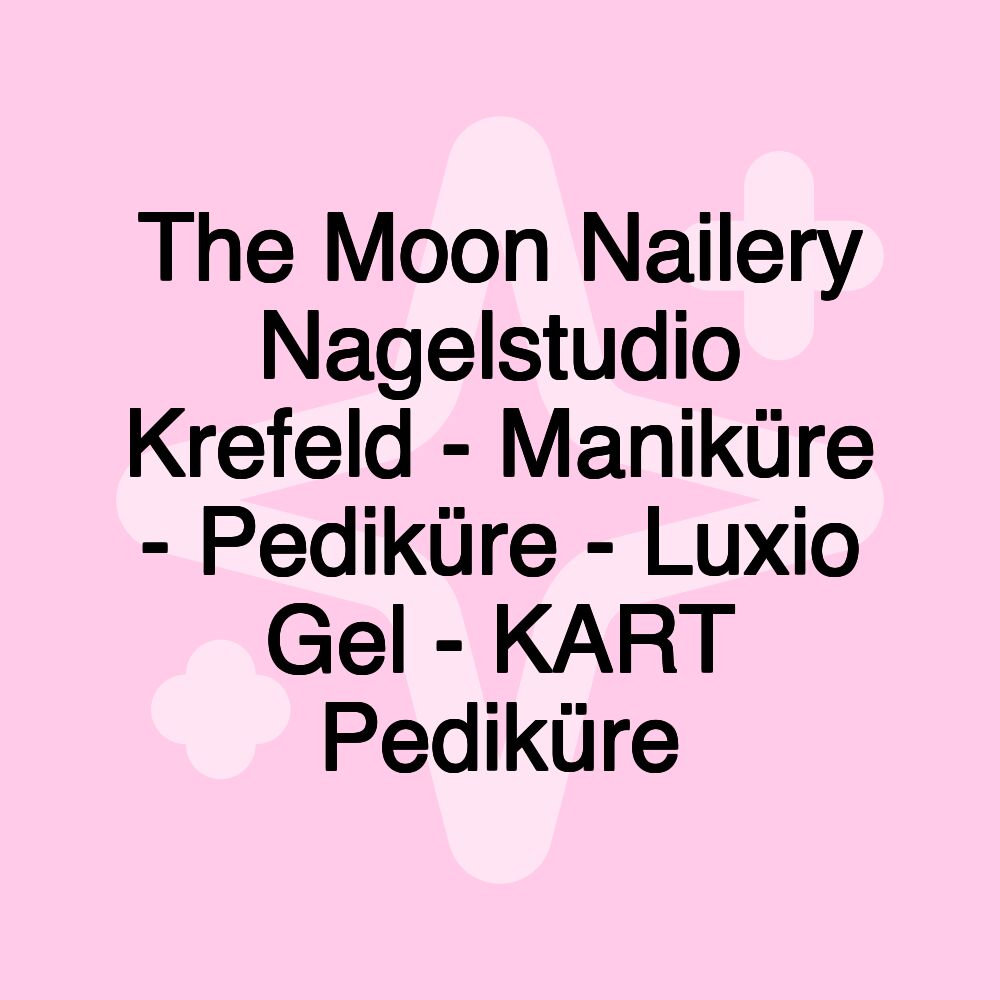 The Moon Nailery Nagelstudio Krefeld - Maniküre - Pediküre - Luxio Gel - KART Pediküre