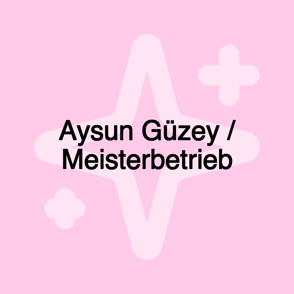 Aysun Güzey / Meisterbetrieb