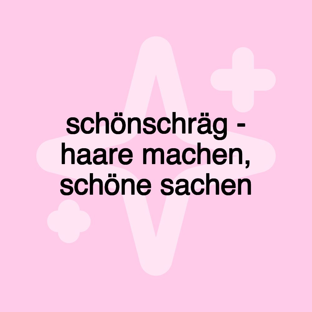 schönschräg - haare machen, schöne sachen