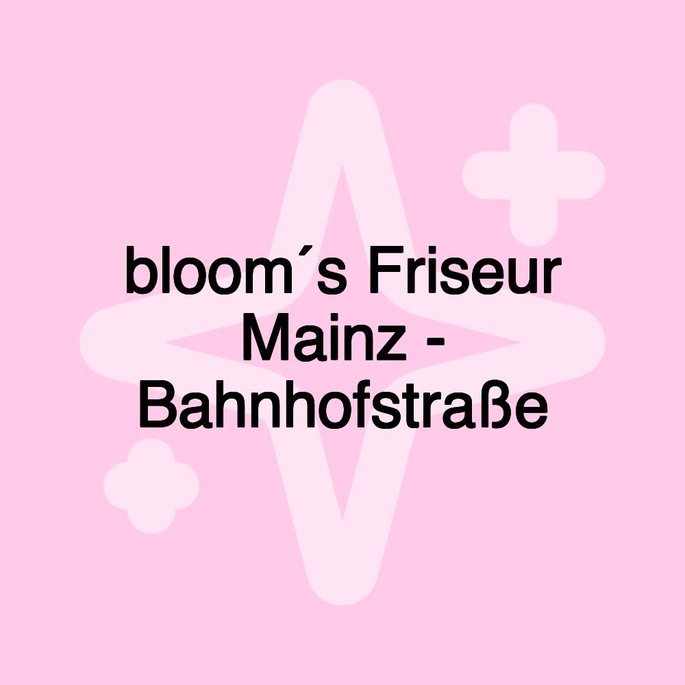 bloom´s Friseur Mainz - Bahnhofstraße