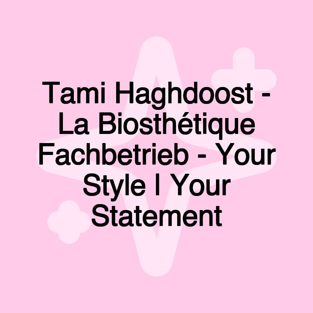 Tami Haghdoost - La Biosthétique Fachbetrieb - Your Style | Your Statement