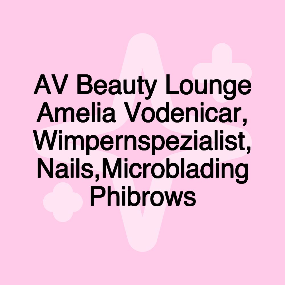 AV Beauty Lounge Amelia Vodenicar, Wimpernspezialist, Nails,Microblading Phibrows