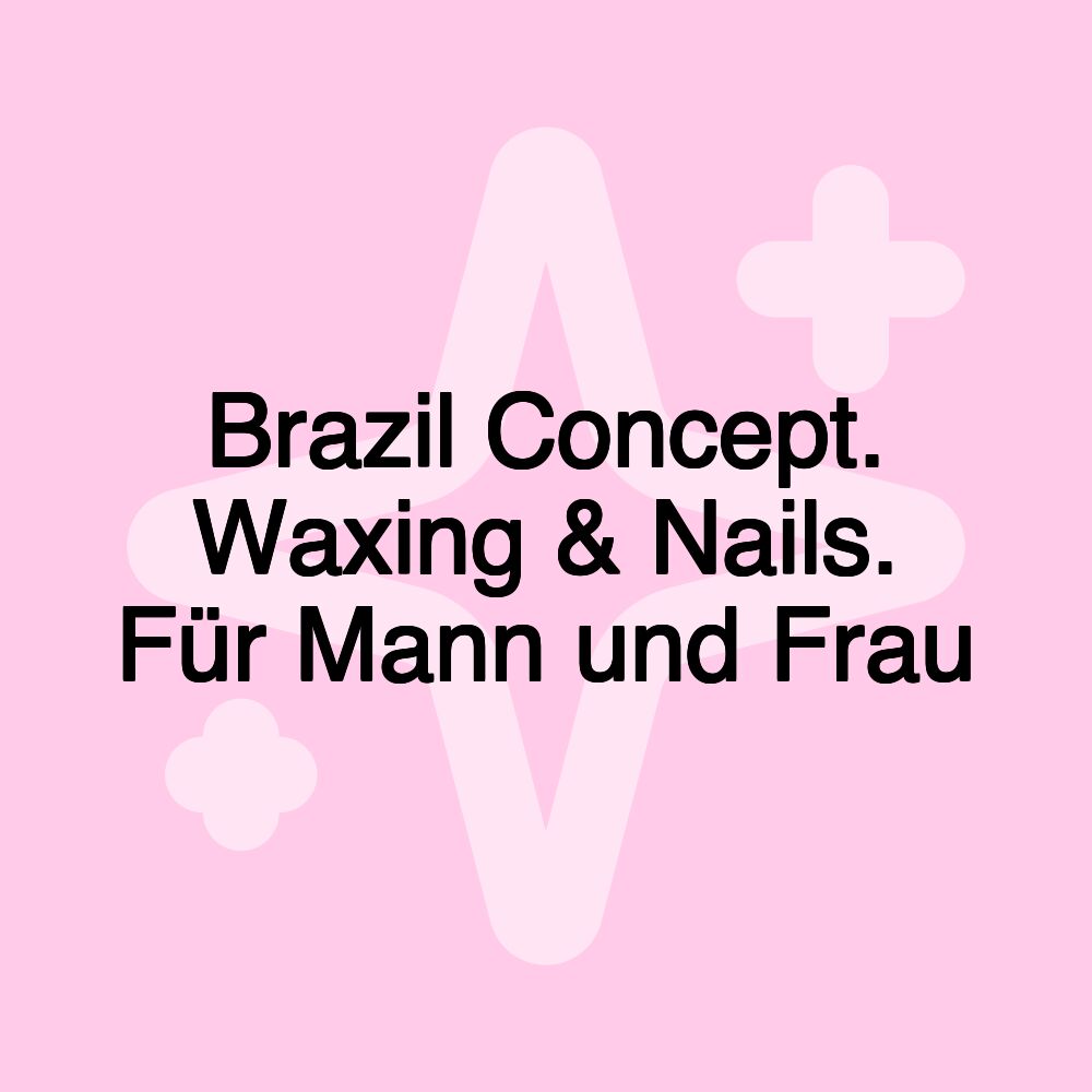 Brazil Concept. Waxing & Nails. Für Mann und Frau