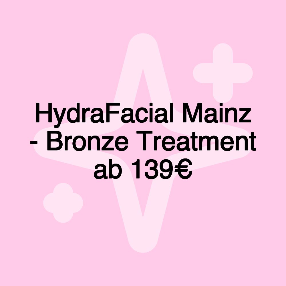 HydraFacial Mainz - Bronze Treatment ab 139€