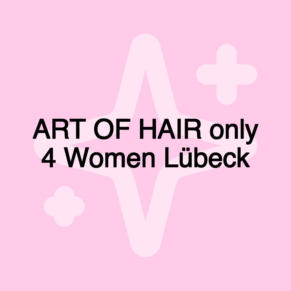 ART OF HAIR only 4 Women Lübeck