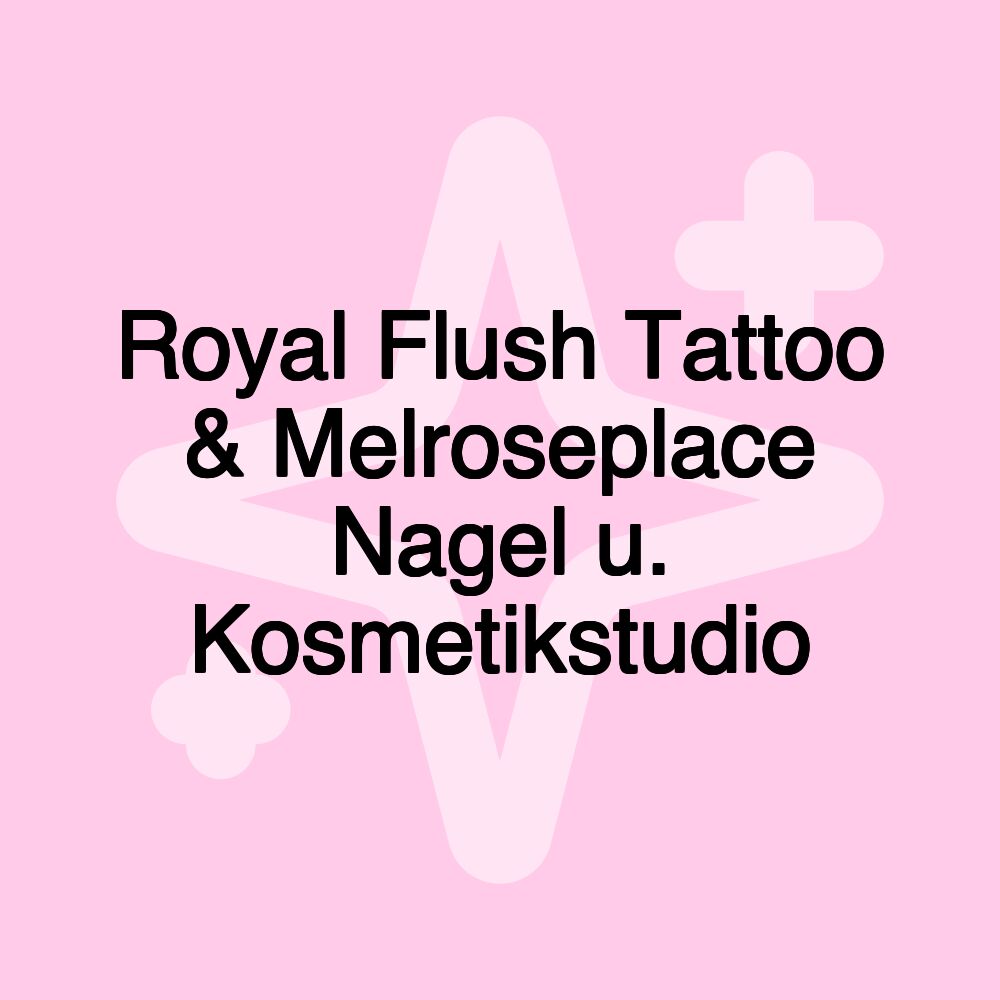 Royal Flush Tattoo & Melroseplace Nagel u. Kosmetikstudio