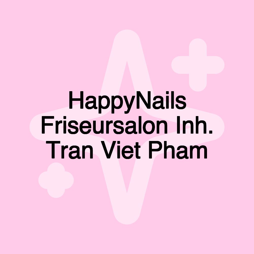 HappyNails Friseursalon Inh. Tran Viet Pham