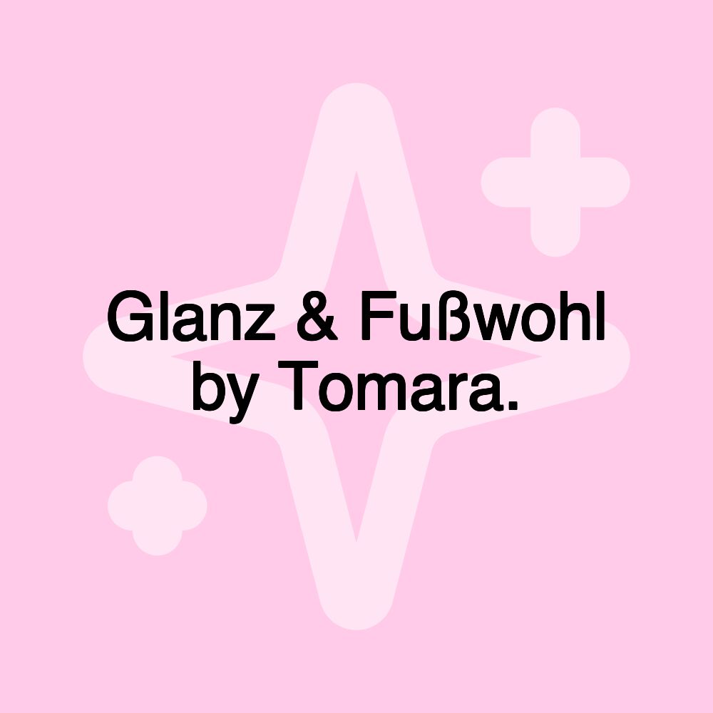 Glanz & Fußwohl by Tomara.