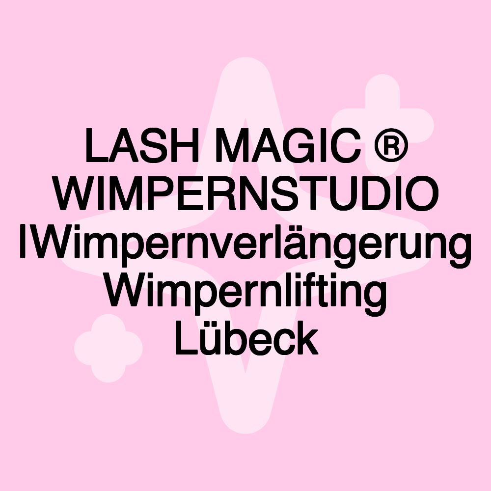 LASH MAGIC ® WIMPERNSTUDIO |Wimpernverlängerung Wimpernlifting Lübeck