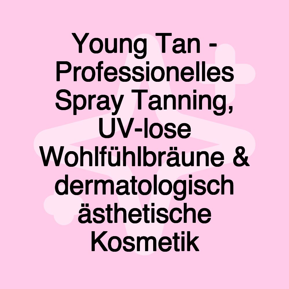 Young Tan - Professionelles Spray Tanning, UV-lose Wohlfühlbräune & dermatologisch ästhetische Kosmetik