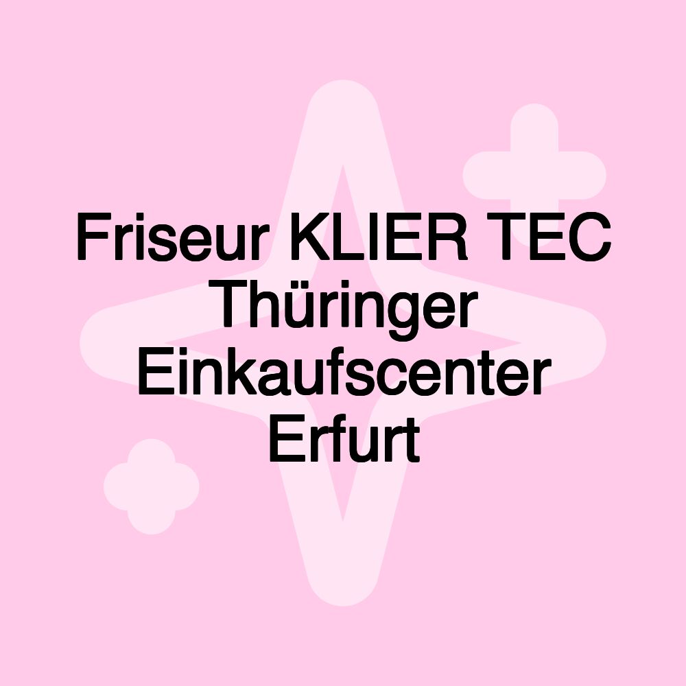 Friseur KLIER TEC Thüringer Einkaufscenter Erfurt