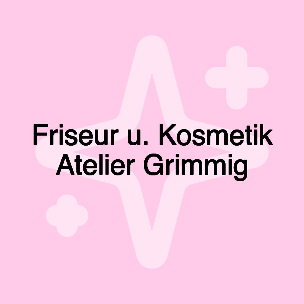 Friseur u. Kosmetik Atelier Grimmig