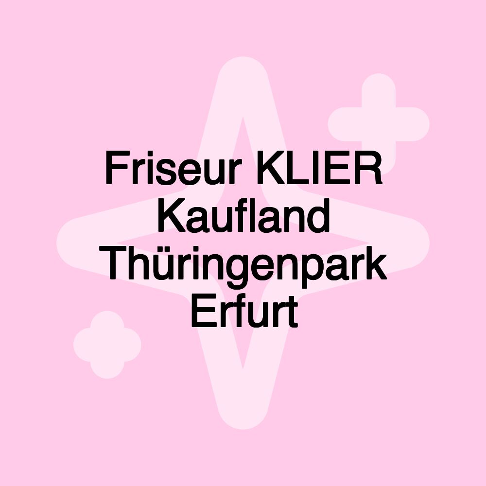 Friseur KLIER Kaufland Thüringenpark Erfurt