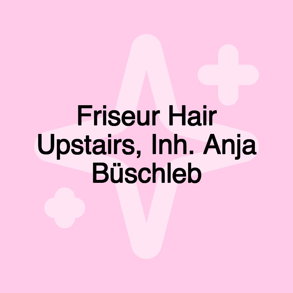 Friseur Hair Upstairs, Inh. Anja Büschleb