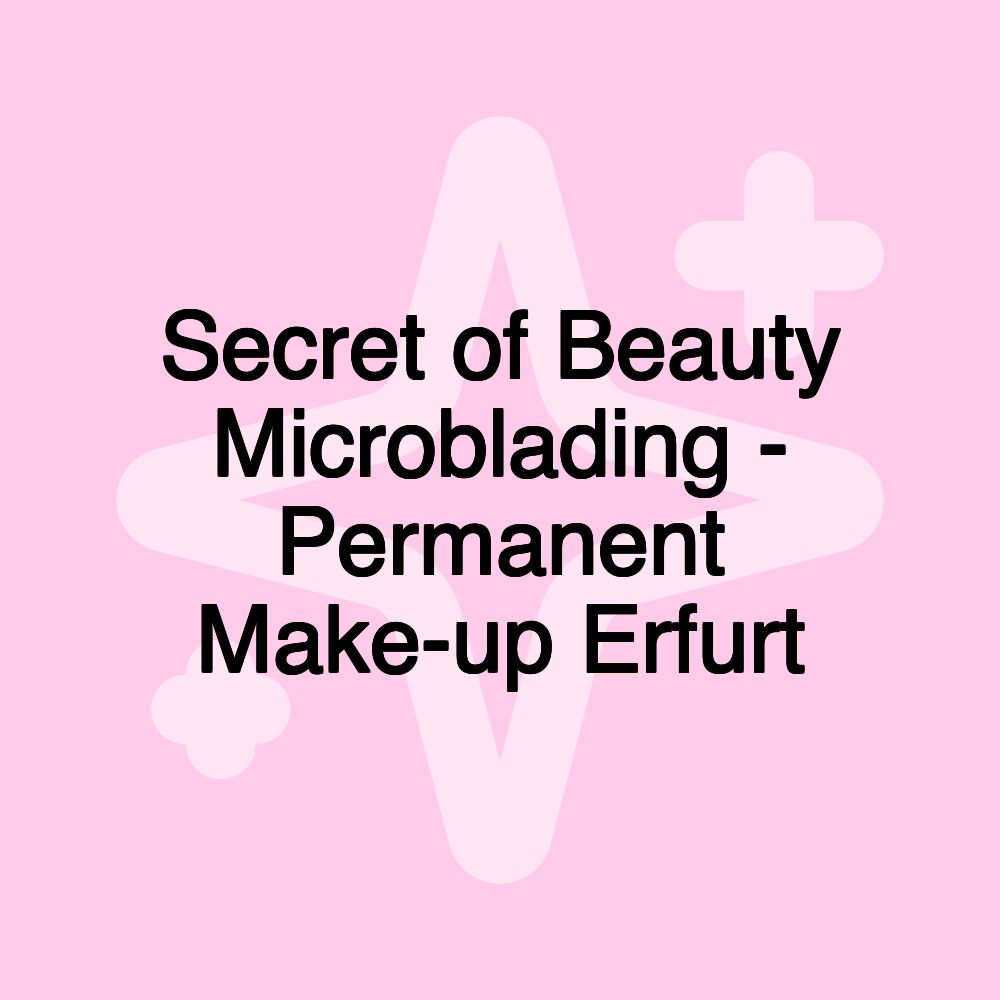 Secret of Beauty Microblading - Permanent Make-up Erfurt